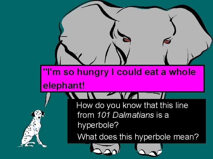 "I'm so hungry I could eat a whole elephant! How do you know that