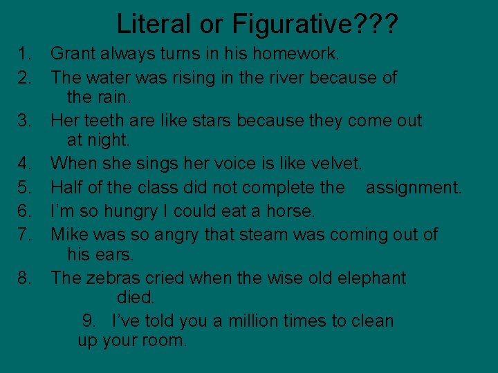Literal or Figurative? ? ? 1. Grant always turns in his homework. 2. The