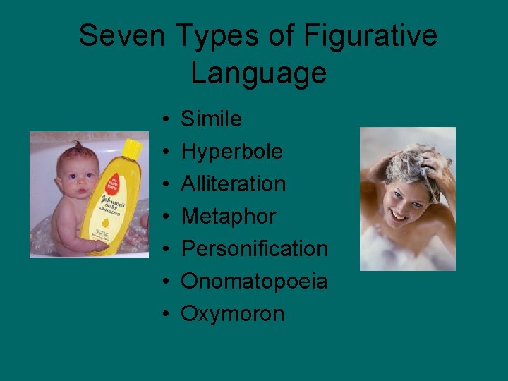 Seven Types of Figurative Language • • Simile Hyperbole Alliteration Metaphor Personification Onomatopoeia Oxymoron