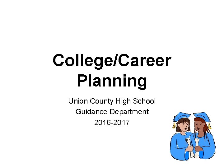 College/Career Planning Union County High School Guidance Department 2016 -2017 