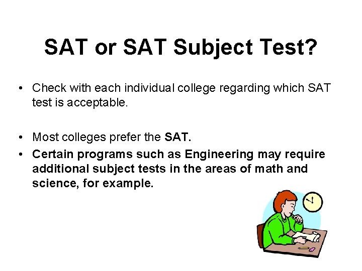 SAT or SAT Subject Test? • Check with each individual college regarding which SAT