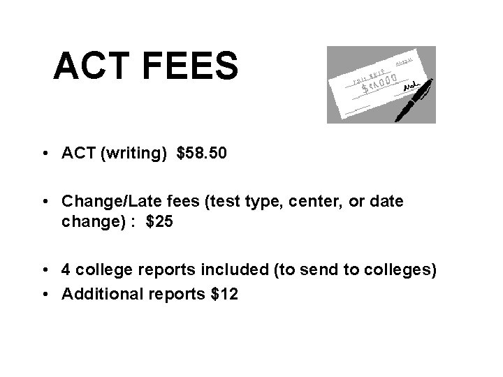 ACT FEES • ACT (writing) $58. 50 • Change/Late fees (test type, center, or