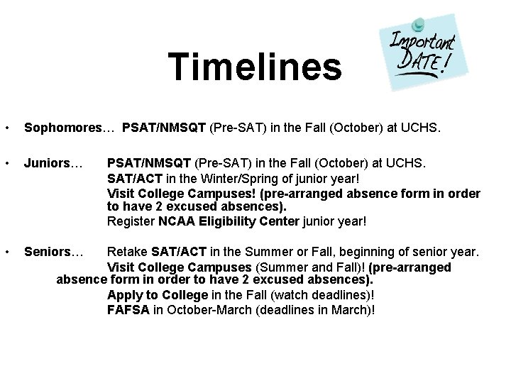 Timelines • Sophomores… PSAT/NMSQT (Pre-SAT) in the Fall (October) at UCHS. • Juniors… •