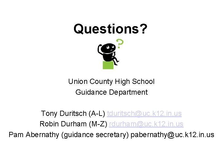 Questions? Union County High School Guidance Department Tony Duritsch (A-L) tduritsch@uc. k 12. in.