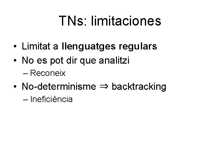 TNs: limitaciones • Limitat a llenguatges regulars • No es pot dir que analitzi