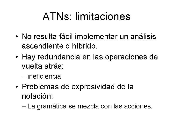 ATNs: limitaciones • No resulta fácil implementar un análisis ascendiente o híbrido. • Hay