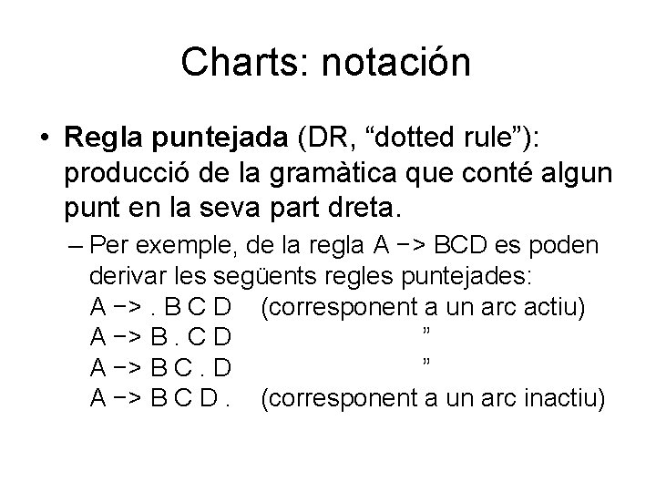 Charts: notación • Regla puntejada (DR, “dotted rule”): producció de la gramàtica que conté