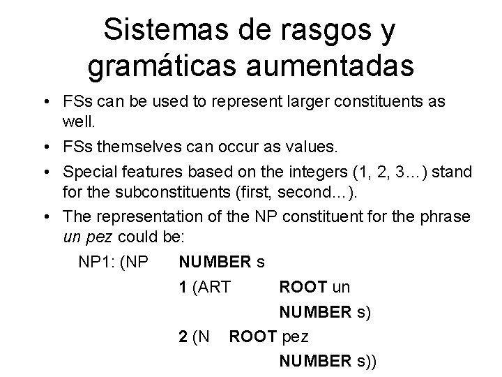 Sistemas de rasgos y gramáticas aumentadas • FSs can be used to represent larger