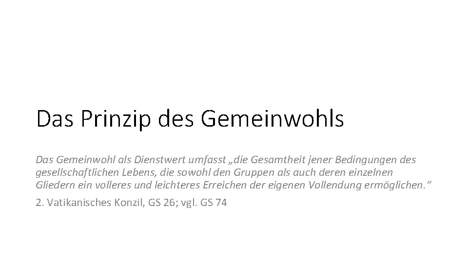 Das Prinzip des Gemeinwohls Das Gemeinwohl als Dienstwert umfasst „die Gesamtheit jener Bedingungen des