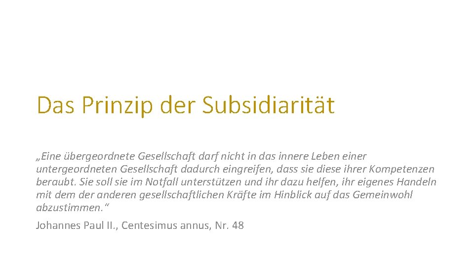 Das Prinzip der Subsidiarität „Eine übergeordnete Gesellschaft darf nicht in das innere Leben einer