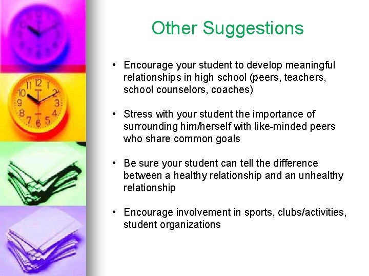 Other Suggestions • Encourage your student to develop meaningful relationships in high school (peers,