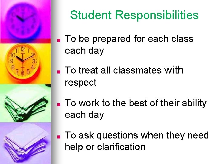 Student Responsibilities ■ ■ To be prepared for each class each day To treat