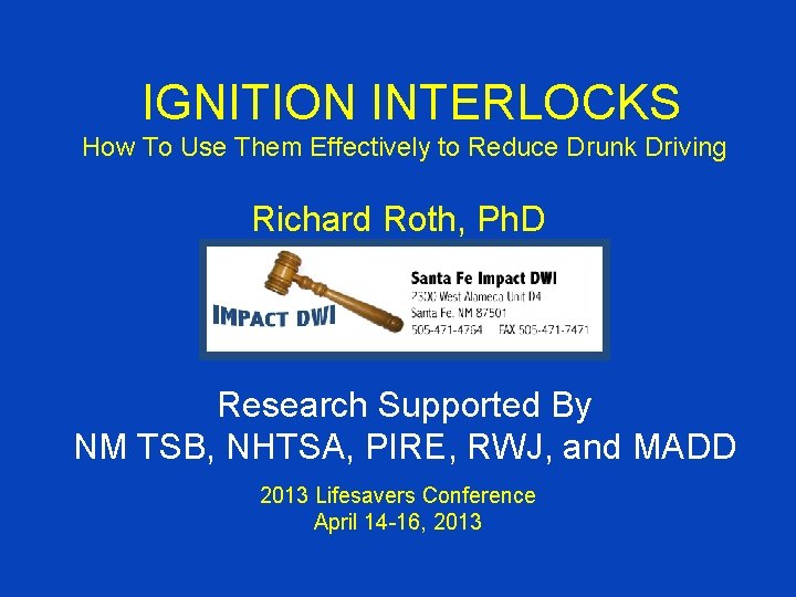 IGNITION INTERLOCKS How To Use Them Effectively to Reduce Drunk Driving Richard Roth, Ph.