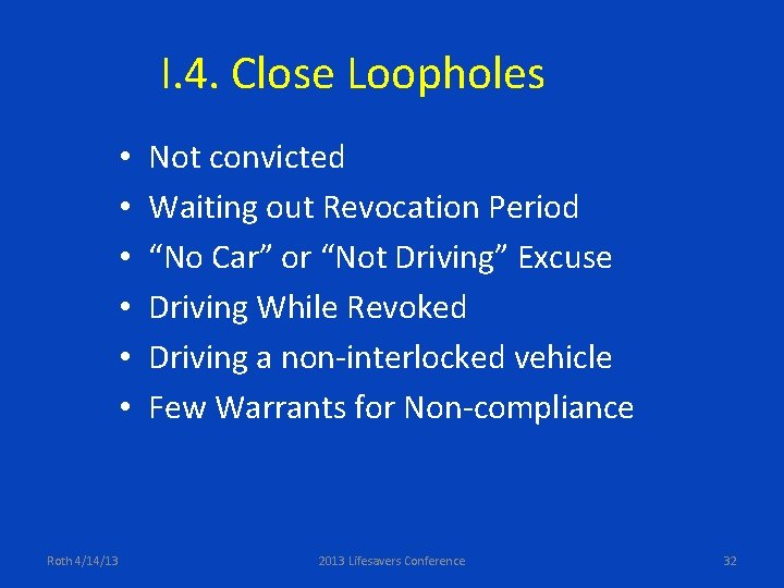 I. 4. Close Loopholes • • • Roth 4/14/13 Not convicted Waiting out Revocation