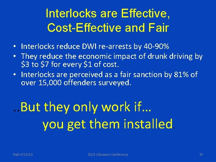 Interlocks are Effective, Cost-Effective and Fair • Interlocks reduce DWI re-arrests by 40 -90%