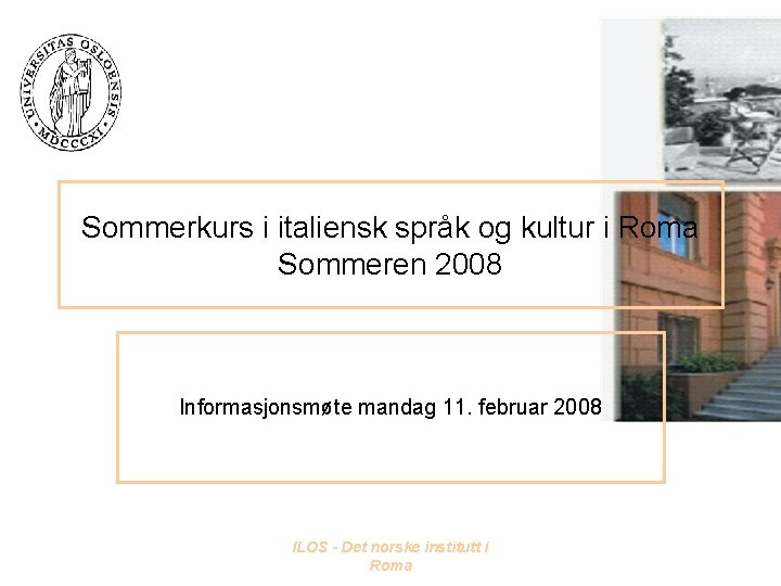 Sommerkurs i italiensk språk og kultur i Roma Sommeren 2008 Informasjonsmøte mandag 11. februar