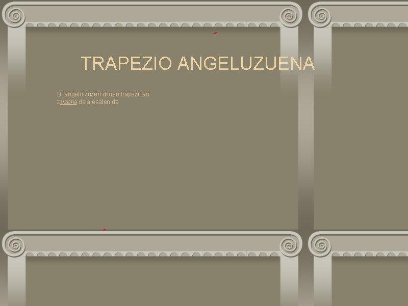 TRAPEZIO ANGELUZUENA Bi angelu zuzen dituen trapezioari zuzena dela esaten da 