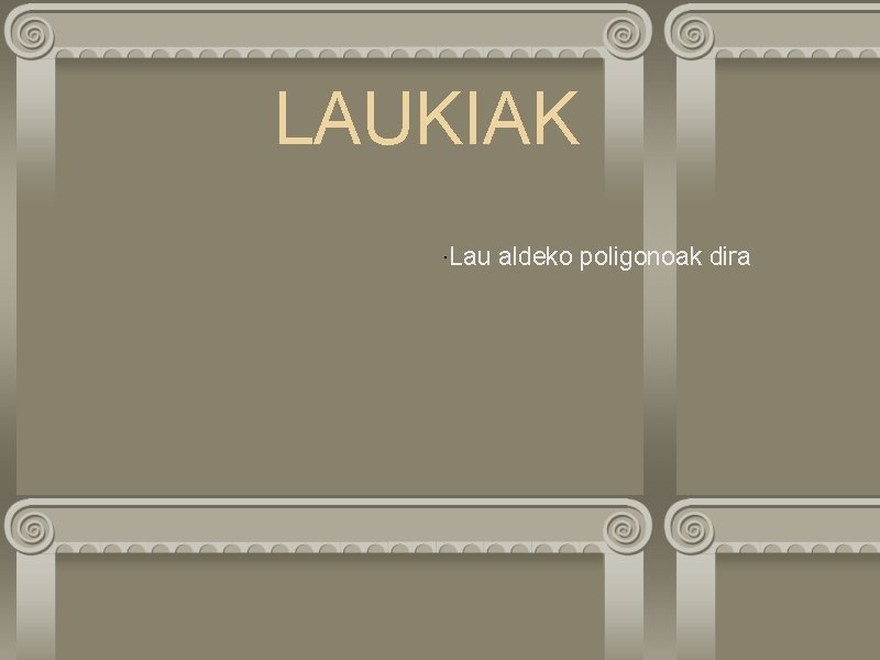 LAUKIAK ·Lau aldeko poligonoak dira 