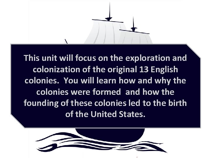 This unit will focus on the exploration and colonization of the original 13 English