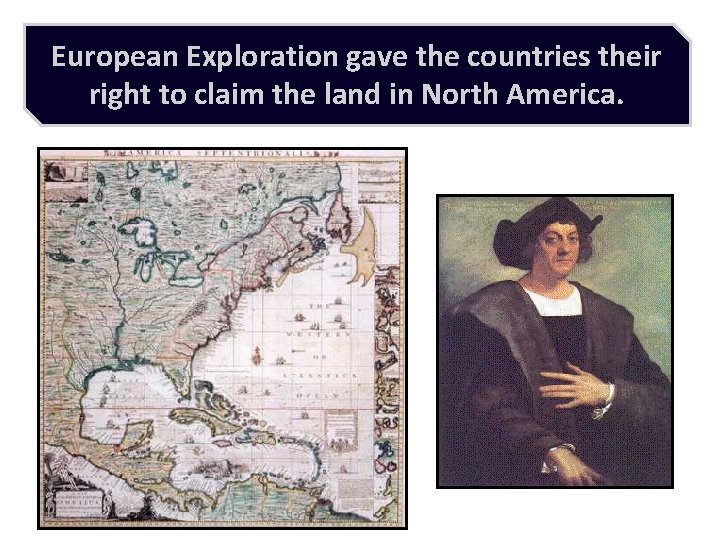 European Exploration gave the countries their right to claim the land in North America.