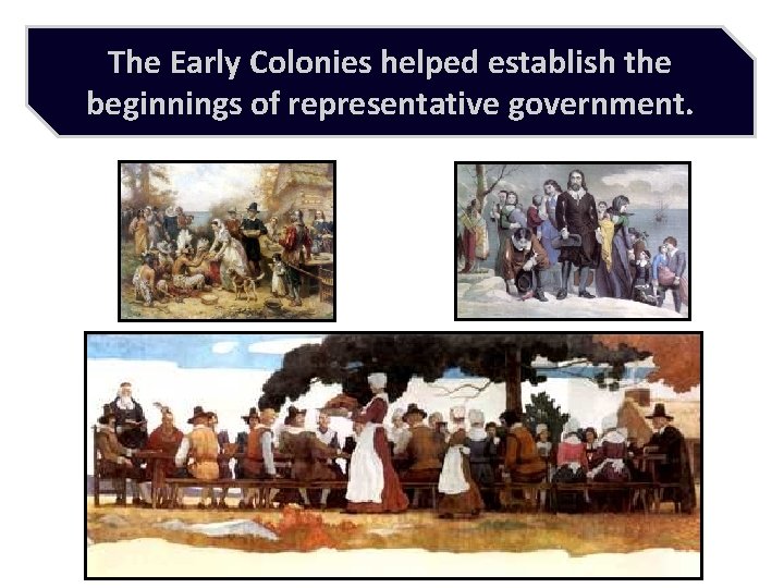 The Early Colonies helped establish the beginnings of representative government. 