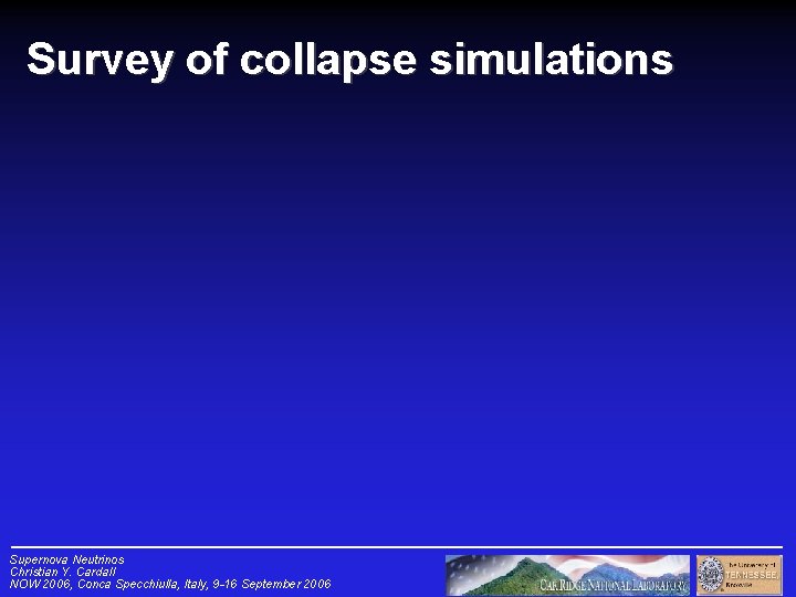 Survey of collapse simulations Supernova Neutrinos Christian Y. Cardall NOW 2006, Conca Specchiulla, Italy,