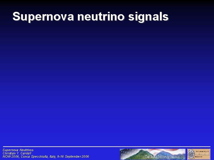 Supernova neutrino signals Supernova Neutrinos Christian Y. Cardall NOW 2006, Conca Specchiulla, Italy, 9
