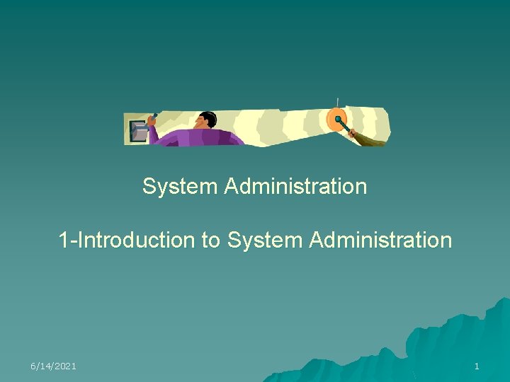 System Administration 1 -Introduction to System Administration 6/14/2021 1 