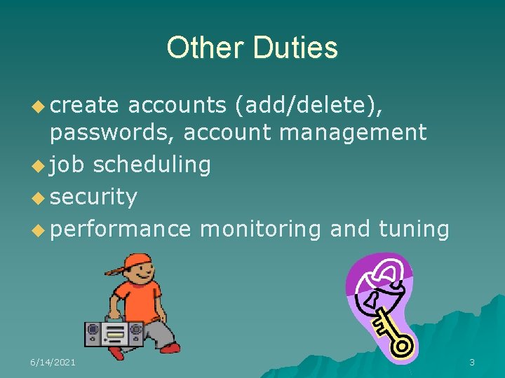 Other Duties u create accounts (add/delete), passwords, account management u job scheduling u security