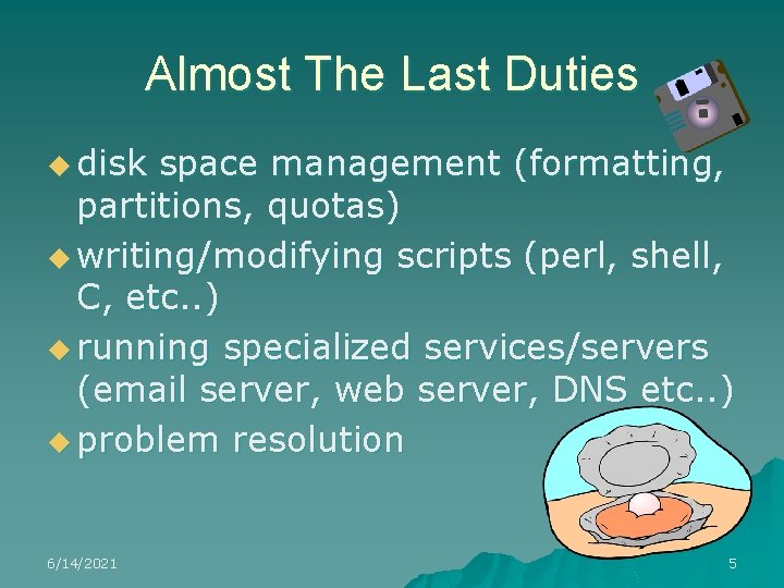 Almost The Last Duties u disk space management (formatting, partitions, quotas) u writing/modifying scripts