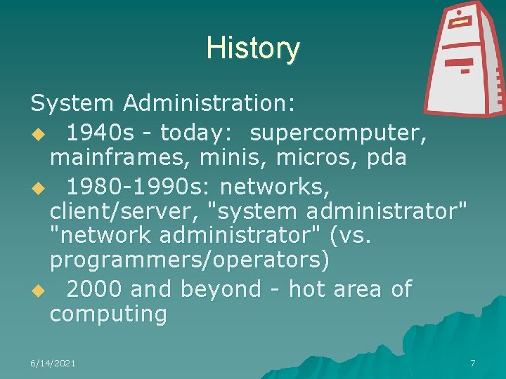 History System Administration: u 1940 s - today: supercomputer, mainframes, minis, micros, pda u