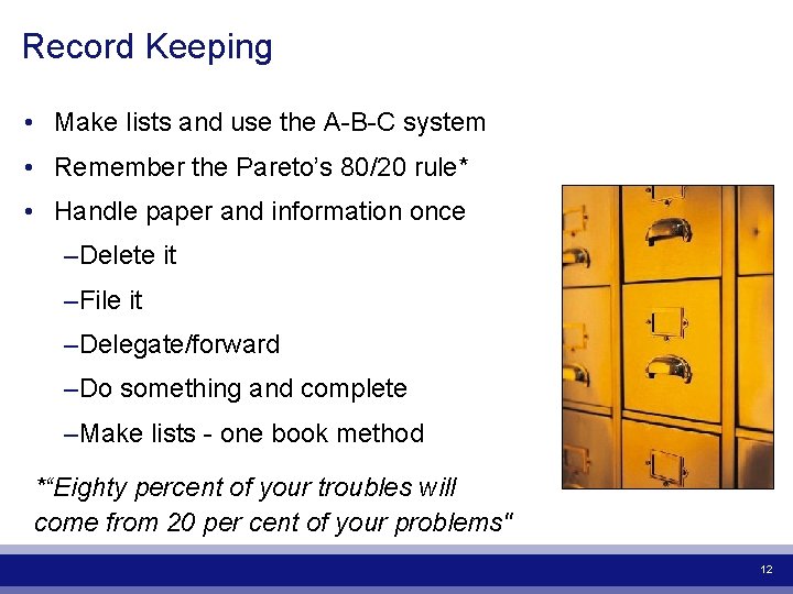 Record Keeping • Make lists and use the A-B-C system • Remember the Pareto’s