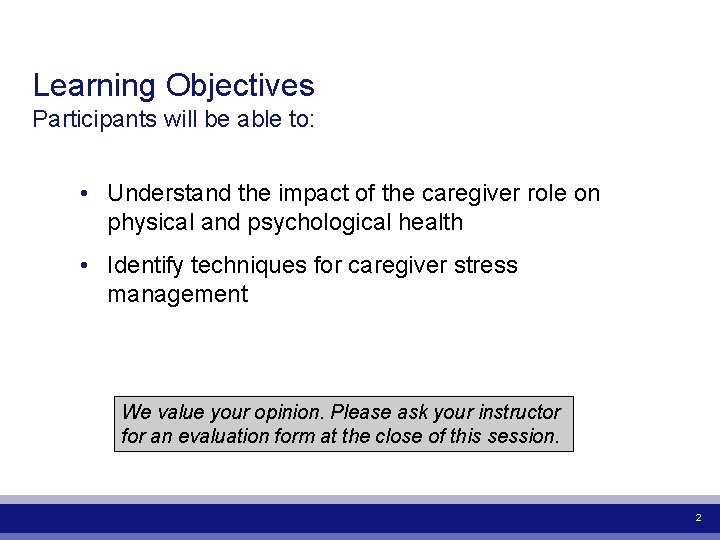 Learning Objectives Participants will be able to: • Understand the impact of the caregiver