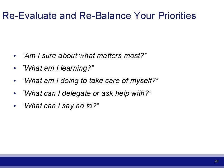 Re-Evaluate and Re-Balance Your Priorities • “Am I sure about what matters most? ”