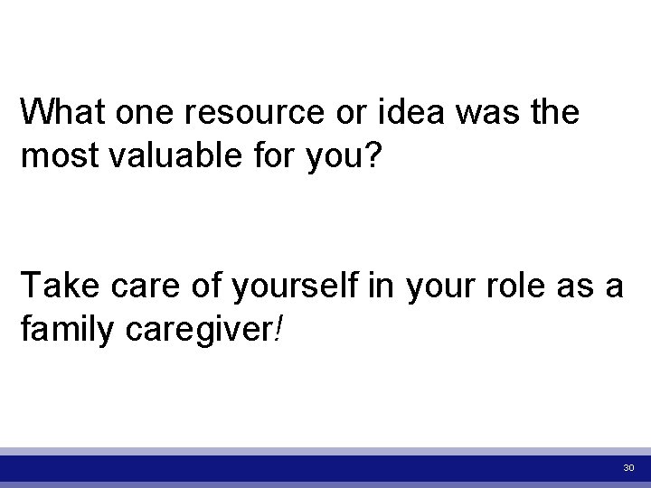 What one resource or idea was the most valuable for you? Take care of