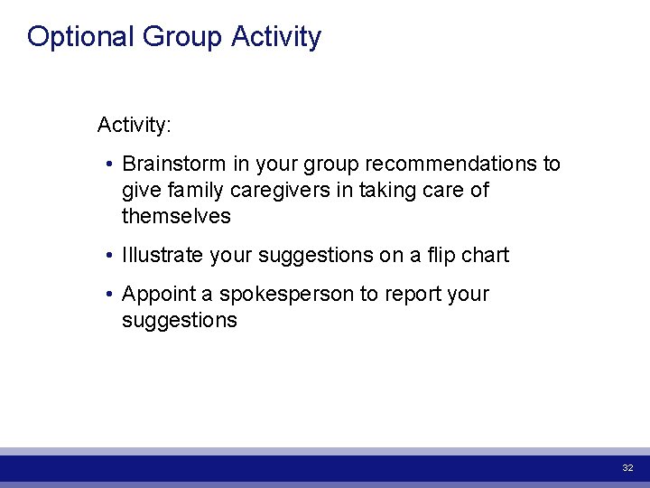 Optional Group Activity: • Brainstorm in your group recommendations to give family caregivers in