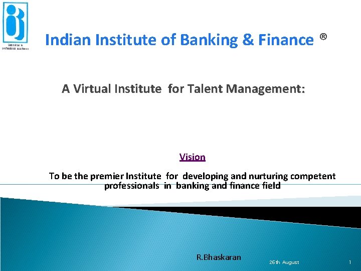 Indian Institute of Banking & Finance ® A Virtual Institute for Talent Management: Vision