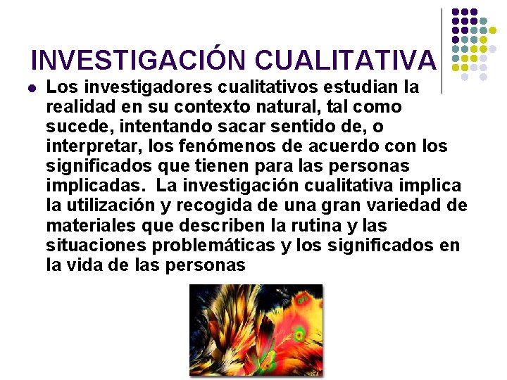 INVESTIGACIÓN CUALITATIVA l Los investigadores cualitativos estudian la realidad en su contexto natural, tal