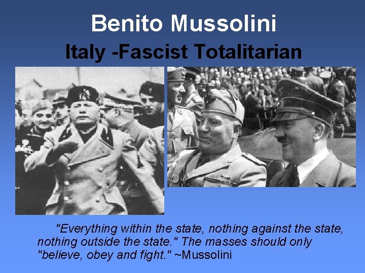 Benito Mussolini Italy -Fascist Totalitarian "Everything within the state, nothing against the state, nothing