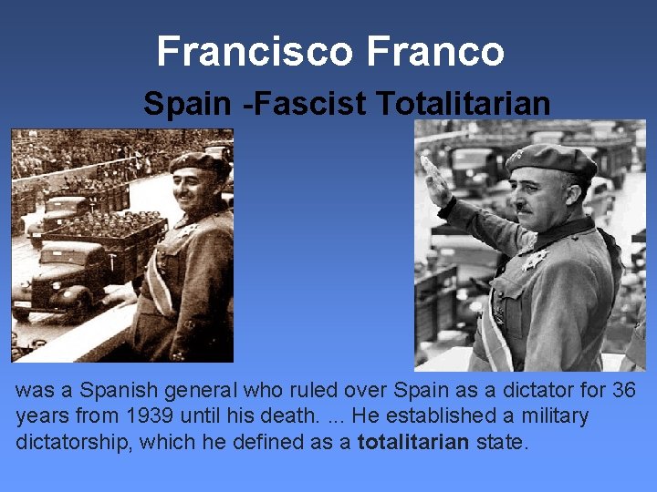 Francisco Franco Spain -Fascist Totalitarian was a Spanish general who ruled over Spain as