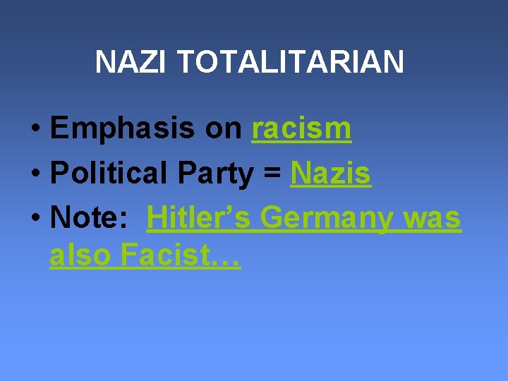 NAZI TOTALITARIAN • Emphasis on racism • Political Party = Nazis • Note: Hitler’s