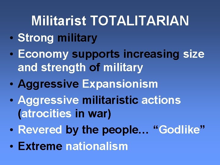 Militarist TOTALITARIAN • Strong military • Economy supports increasing size and strength of military