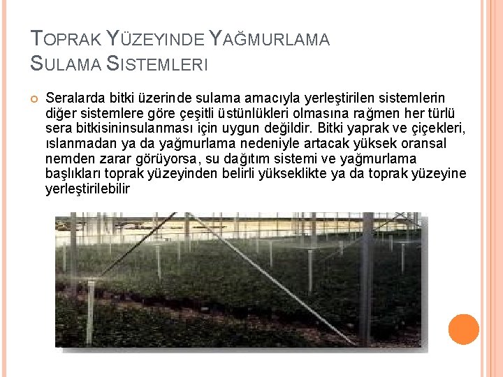 TOPRAK YÜZEYINDE YAĞMURLAMA SULAMA SISTEMLERI Seralarda bitki üzerinde sulama amacıyla yerleştirilen sistemlerin diğer sistemlere