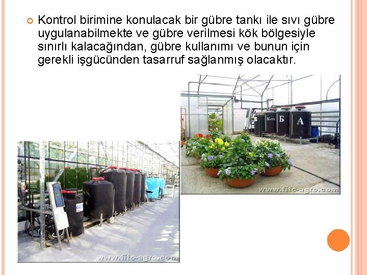  Kontrol birimine konulacak bir gübre tankı ile sıvı gübre uygulanabilmekte ve gübre verilmesi