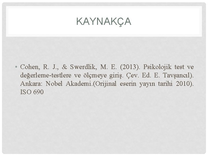 KAYNAKÇA • Cohen, R. J. , & Swerdlik, M. E. (2013). Psikolojik test ve