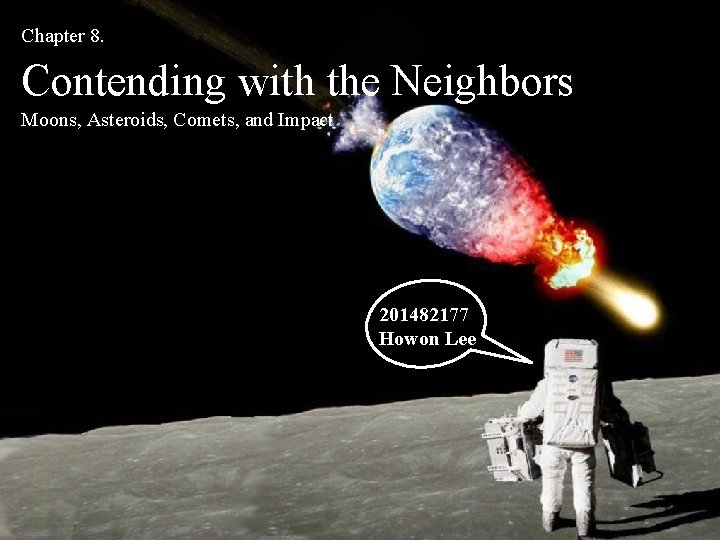 Chapter 8. Contending with the Neighbors Moons, Asteroids, Comets, and Impact 201482177 Howon Lee