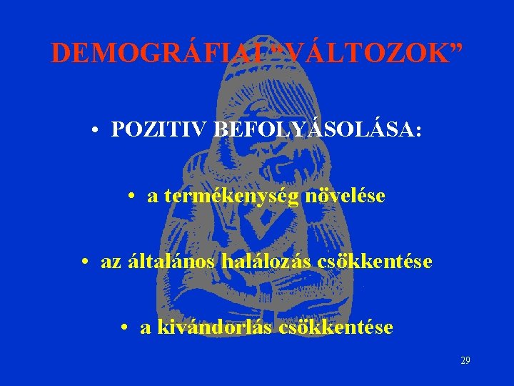 DEMOGRÁFIAI “VÁLTOZOK” • POZITIV BEFOLYÁSOLÁSA: • a termékenység növelése • az általános halálozás csökkentése