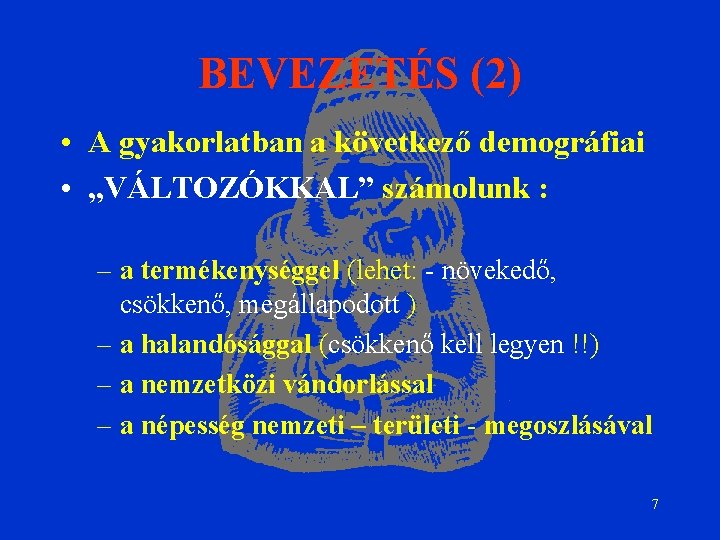 BEVEZETÉS (2) • A gyakorlatban a következő demográfiai • „VÁLTOZÓKKAL” számolunk : – a