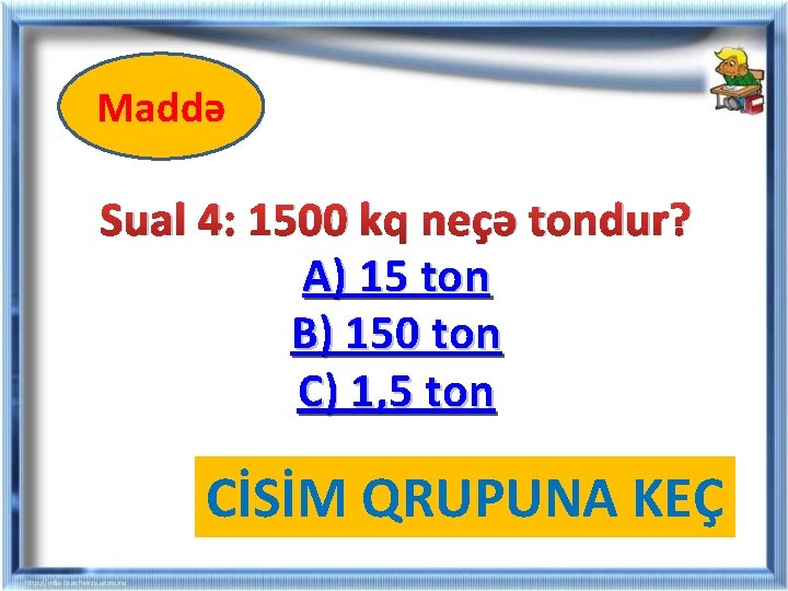 Maddə Sual 4: 1500 kq neçə tondur? A) 15 ton B) 150 ton C) Maddə Sual 4: 1500 kq neçə tondur? A) 15 ton B) 150 ton C)