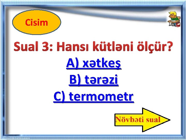 Cisim Sual 3: Hansı kütləni ölçür? A) xətkeş B) tərəzi C) termometr Cisim Sual 3: Hansı kütləni ölçür? A) xətkeş B) tərəzi C) termometr